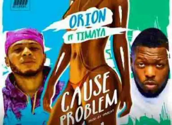 Orion - Cause Problem Ft. Timaya